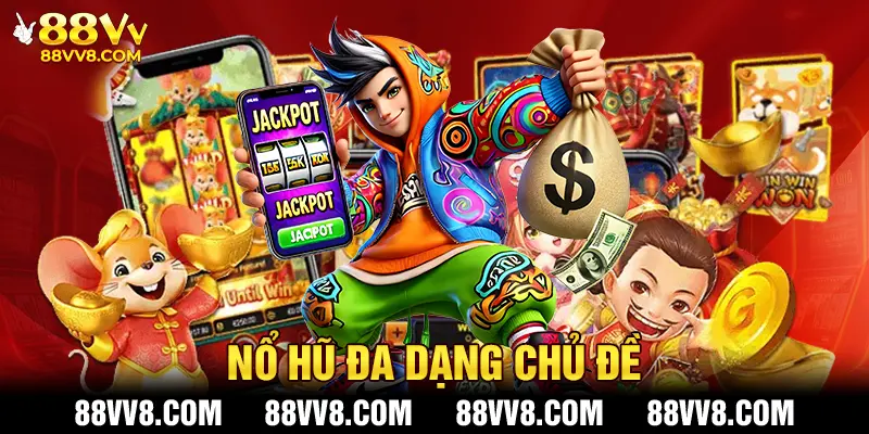 Nổ hũ đa dạng chủ đề kiến tạo nhiều tầng cảm xúc khác nhau